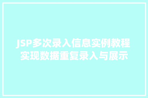 JSP多次录入信息实例教程实现数据重复录入与展示  第1张