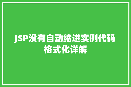 JSP没有自动缩进实例代码格式化详解