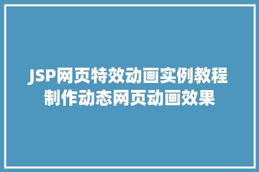 JSP网页特效动画实例教程制作动态网页动画效果 第1张 JSP网页特效动画实例教程制作动态网页动画效果 第1张