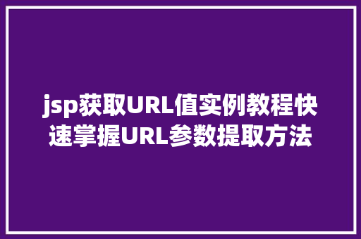 jsp获取URL值实例教程快速掌握URL参数提取方法