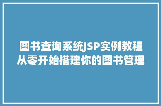 图书查询系统JSP实例教程从零开始搭建你的图书管理系统