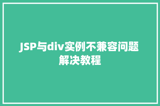 JSP与div实例不兼容问题解决教程