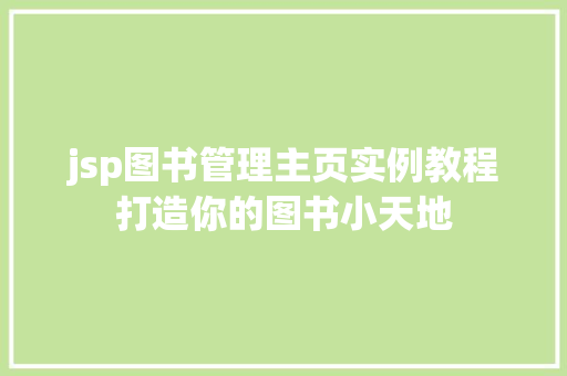 jsp图书管理主页实例教程打造你的图书小天地 第1张 jsp图书管理主页实例教程打造你的图书小天地 第1张