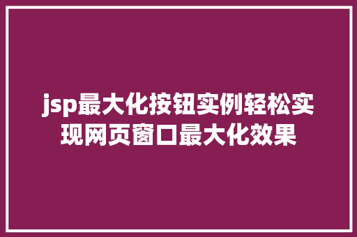 jsp最大化按钮实例轻松实现网页窗口最大化效果