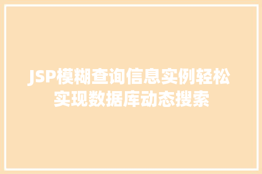 JSP模糊查询信息实例轻松实现数据库动态搜索