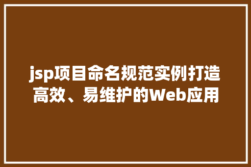 jsp项目命名规范实例打造高效、易维护的Web应用
