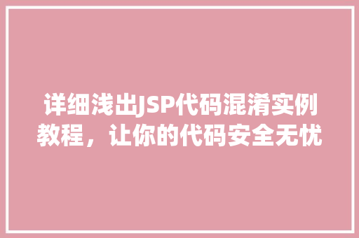 详细浅出JSP代码混淆实例教程，让你的代码安全无忧